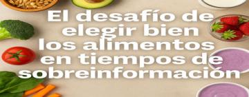 Comer con conciencia en tiempos de infoxicación: el verdadero desafío de elegir bien los alimentos