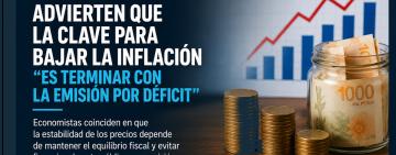 Inflación: sostienen que el desafío es eliminar la emisión por déficit